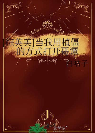 [综英美]当我用植僵的方式打开哥谭